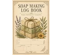 Soap Making Log Book: Recipe Tracker, Batch Record Journal for Handmade Soap Makers and Small Business Owners
