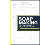 Soap Making Log Book: Soap Batch Record Journal with Ingredient Breakdown, Production Notes and Quality Evaluation Pages for Handmade and Artisan Soap Makers