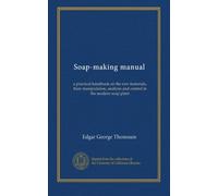 Soap-making manual: a practical handbook on the raw materials, their manipulation, analysis and control in the modern soap plant