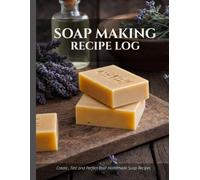 Soap Making Recipe Log: Batch Records, Cure Tracking & Production Planning Journal