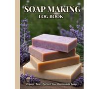 Soap Making Recipe Log Book: Batch Records, Curing & Production Planning Organizer