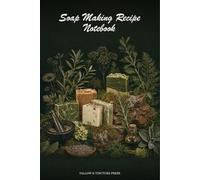 Soap Making Recipe Notebook for Handcrafted Bath Artisans: Guided Journal with Formulation Prompts, Ingredient Trackers & Testing Notes for Cold Process, Hot Process & Melt-and-Pour Crafters