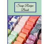 Soap recipe book: All my Soap Recipes in one place: From Lye to Lather Record, Refine, and Recreate Your Favorite Recipes. 120 pages - letter size