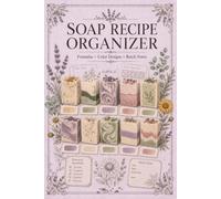 Soap Recipe Organizer: Handmade Soap Formula Log and Batch Tracking Book
