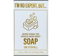 Soap: Seven Things You Should Know (I'M NO EXPERT, BUT:)