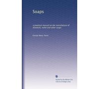 Soaps: a practical manual on the manufacture of domestic, toilet and other soaps