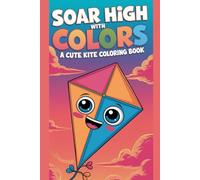 Soar High with Colors A Cute Kite Coloring Book: For Kids of All Ages: A Fun Coloring Activity Book Colorful Kites, Happy Kids A Delightful Coloring Adventure
