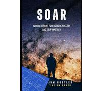 SOAR: Your Blueprint for Holistic Success and Self-Mastery