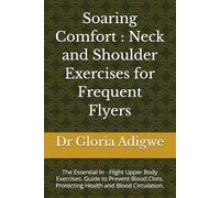 Soaring Comfort : Neck and Shoulder Exercises for Frequent Flyers: The Essential In - Flight Upper Body Exercises. Guide to Prevent Blood Clots. Protecting Health and Blood Circulation.