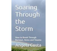Soaring Through the Storm: How to Break Through Burnout, Stress and Trauma
