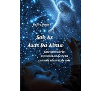 Sob as Asas da Alma: Esse santuário invisível onde Deus consola através de nós: 5 (A Alma em Luz)