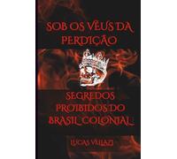 SOB OS VÉUS DA PERDIÇÃO: SEGREDOS PROIBIDOS DO BRASIL COLONIAL