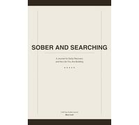 SOBER AND SEARCHING: A 90-Day Guided Journal for Early Recovery and the Life You Are Building
