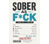 Sober As F*ck | A No-BS 90 day Sobriety Journal for the Alcohol-Free Badass: You've Paid Enough. It's Time to Invest in Yourself. Better Decisions, Clearer Mornings, and Taking Your Life Back!