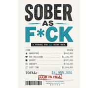 Sober As F*ck | A No-BS 90 day Sobriety Journal for the Alcohol-Free Badass: You've Paid Enough. It's Time to Invest in Yourself. Better Decisions, Clearer Mornings, and Taking Your Life Back!