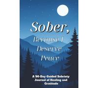 Sober, Because I Deserve Peace: A 90-Day Guided Sobriety & Gratitude Journal for Healing, Self-Love, and Daily Growth