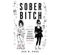 Sober Bitch: A Boss Bitch Guide to Recovery, Boundaries, and Becoming Unstoppable