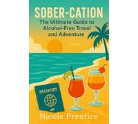 Sober-Cation: The Ultimate Guide to Alcohol-Free Travel and Adventure