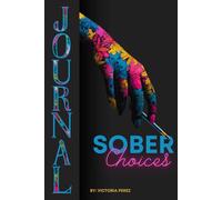 Sober Choices Journal: A Guided Journey of Self-Discovery and Recovery