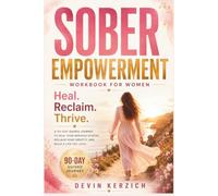 Sober Empowerment Workbook for Women: Heal Your Nervous System, Reclaim Your Identity, and Build a Life You Actually Want Sober (A 90 Day Guided ... Somatic Tools, and Daily Affirmations)