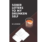 Sober Letters To My Drunken Self