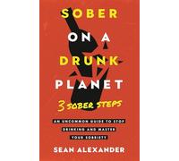 Sober On A Drunk Planet: 3 Sober Steps. An Uncommon Guide To Stop Drinking and Master Your Sobriety: 2 (Quit Lit Sobriety Series)