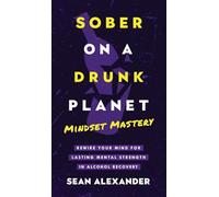 Sober On A Drunk Planet: Mindset Mastery. Rewire Your Mind For Lasting Mental Strength In Alcohol Recovery: 4 (Quit Lit Sobriety)