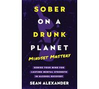 Sober On A Drunk Planet: Mindset Mastery. Rewire Your Mind for Lasting Mental Strength in Alcohol Recovery: 4 (Quit Lit Sobriety Series)