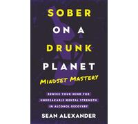 Sober On A Drunk Planet: Mindset Mastery. Rewire Your Mind For Unbreakable Mental Strength In Alcohol Recovery: 4 (Quit Lit Sobriety Series)