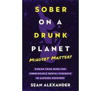 Sober On A Drunk Planet: Mindset Mastery. Rewire Your Mind For Unbreakable Mental Strength In Alcohol Recovery: 4 (Quit Lit Sobriety)