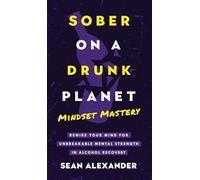 Sober On A Drunk Planet: Mindset Mastery. Rewire Your Mind For Unbreakable Mental Strength In Alcohol Recovery: 4 (Quit Lit Sobriety)