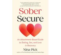 Sober Secure: An Attachment-Based Guide to Dating, Sex, and Love in Recovery