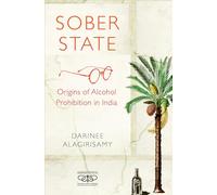 Sober State: Origins of Alcohol Prohibition in India (Metamorphoses of the Political: Multidisciplinary Approaches)