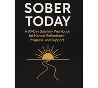 Sober Today: A 90-Day Sobriety Workbook for Honest Reflections, Progress, and Support
