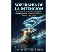 Soberanía de la Intención: Designio: El Nuevo Estándar para el Desarrollo de Software Agéntico, Seguro y Rentable