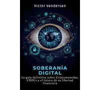 SOBERANÍA DIGITAL: La guía definitiva sobre Criptomonedas, CBDCs y el futuro de su libertad financiera