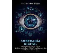 SOBERANÍA DIGITAL: La guía definitiva sobre Criptomonedas, CBDCs y el futuro de su libertad financiera