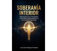 Soberanía Interior: Manual para No Ser Manipulado en una Sociedad Programada