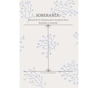 SOBERANÍA: Journal de 12 semanas para recuperar foco, disciplina y atención: Un sistema guiado de planificación semanal para ordenar tus metas, crear hábitos y volver a sentir dirección.