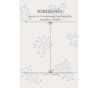 SOBERANÍA: Journal de 12 semanas para recuperar foco, disciplina y atención: Un sistema guiado de planificación semanal para ordenar tus metas, crear hábitos y volver a sentir dirección.