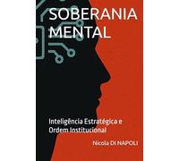SOBERANIA MENTAL: Inteligência Estratégica e Ordem Institucional (Manuais de Inteligência e Contrainteligência)
