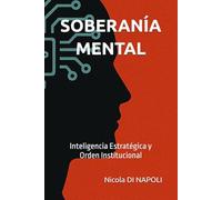 SOBERANÍA MENTAL: Inteligencia Estratégica y Orden Institucional (MANUALES DE INTELIGENCIA Y CONTRAINTELIGENCIA)
