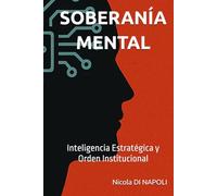 SOBERANÍA MENTAL: Inteligencia Estratégica y Orden Institucional (MANUALES DE INTELIGENCIA Y CONTRAINTELIGENCIA)