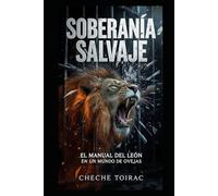 SOBERANÍA SALVAJE: El Manual del León en un Mundo de Ovejas
