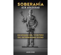Soberanía Sin Ataduras: Escapando del Titiritero del Determinismo Divino