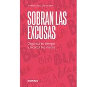 Sobran las excusas: Organiza tu tiempo y alcanza tus metas (SIN COLECCION)