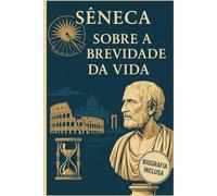 Sobre a Brevidade da Vida ( Versao Original Completa): Incluso: Biografia de Sêneca (Mestres do Pensamento e da Filosofia)