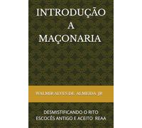 SOBRE A MAÇONARIA INTRODUÇÃO FILOSÓFICA: DESMISTIFICANDO O RITO ESCOCÊS ANTIGO E ACEITO
