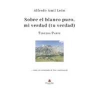 Sobre el blanco puro mi verdad (Tu verdad). Parte 3