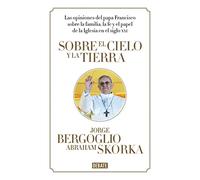 Sobre el cielo y la tierra: Las opiniones del papa Francisco (Ensayo y Pensamiento)